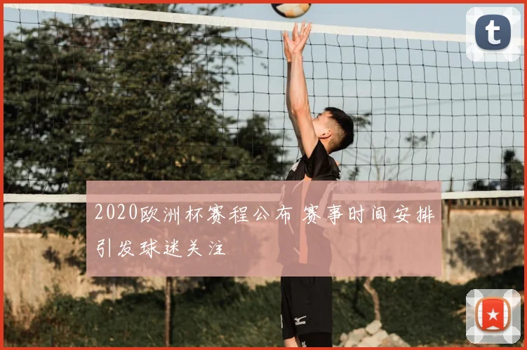 2020欧洲杯赛程公布 赛事时间安排引发球迷关注