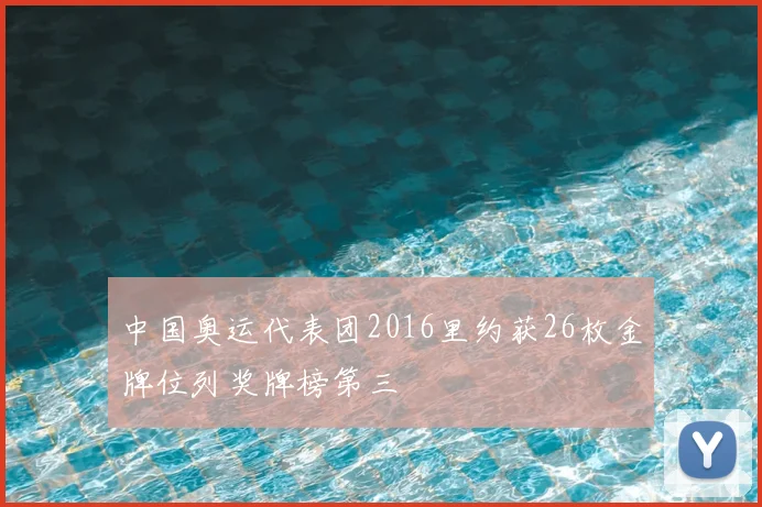 中国奥运代表团2016里约获26枚金牌位列奖牌榜第三