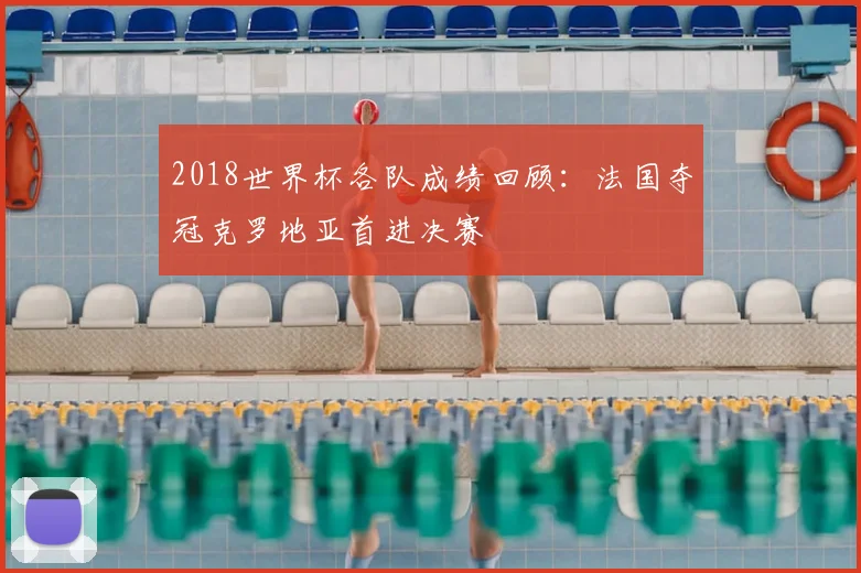 2018世界杯各队成绩回顾:法国夺冠克罗地亚首进决赛