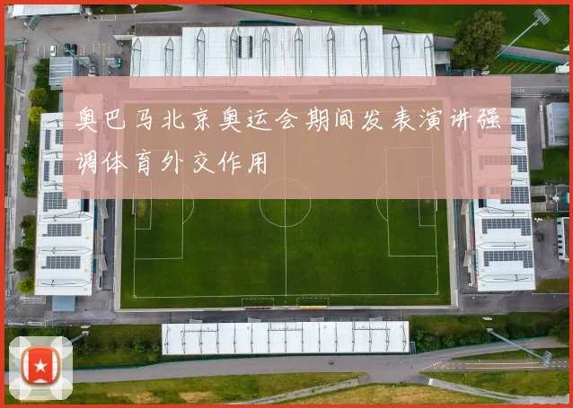 奥巴马北京奥运会期间发表演讲强调体育外交作用