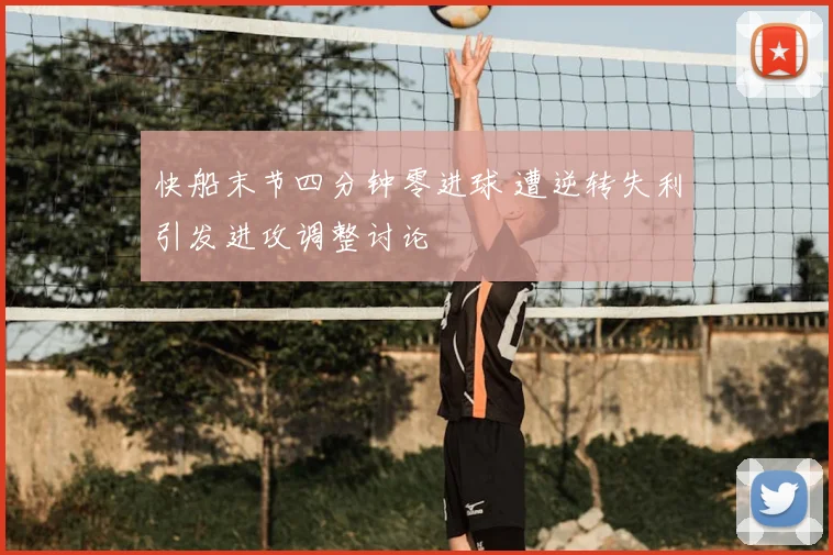 快船末节四分钟零进球 遭逆转失利引发进攻调整讨论