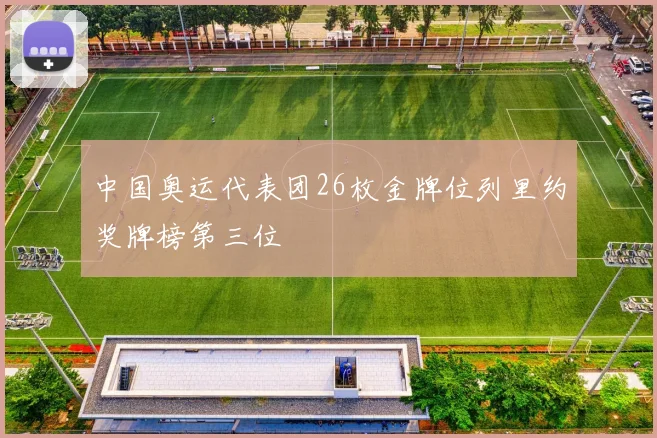 中国奥运代表团26枚金牌位列里约奖牌榜第三位