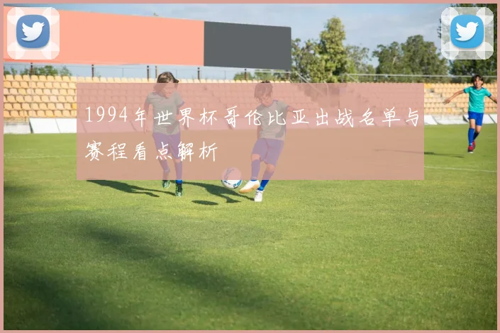 1994年世界杯哥伦比亚出战名单与赛程看点解析