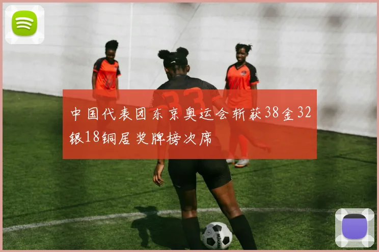 中国代表团东京奥运会斩获38金32银18铜居奖牌榜次席