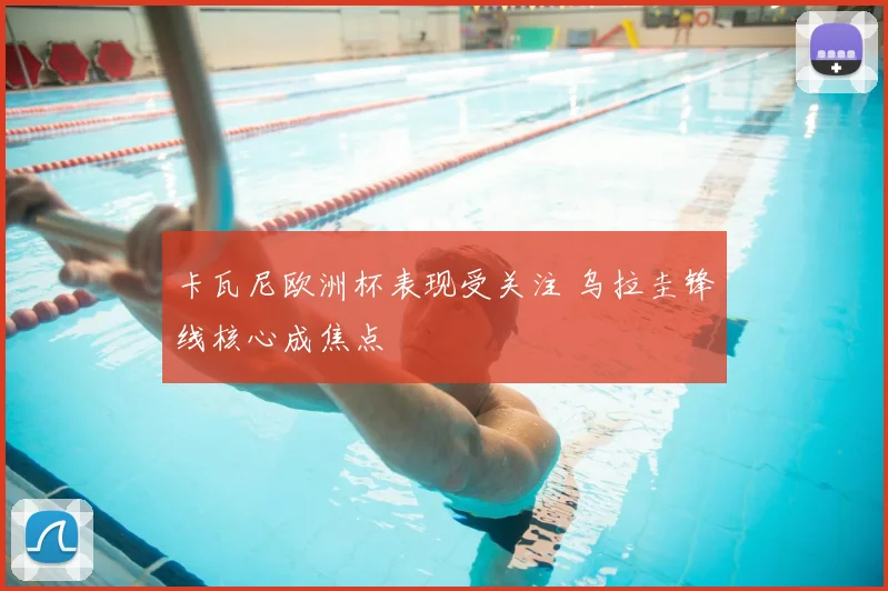 卡瓦尼欧洲杯表现受关注 乌拉圭锋线核心成焦点