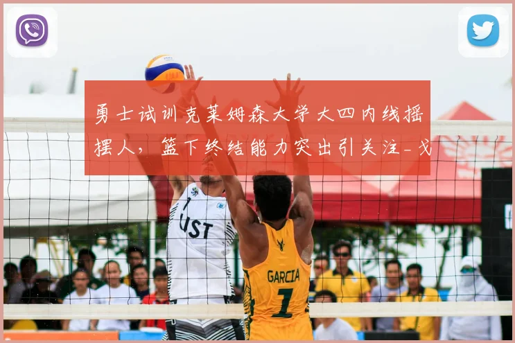 勇士试训克莱姆森大学大四内线摇摆人，篮下终结能力突出引关注_戈弗雷_1_CBA