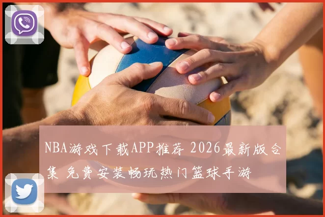 NBA游戏下载APP推荐 2026最新版合集 免费安装畅玩热门篮球手游