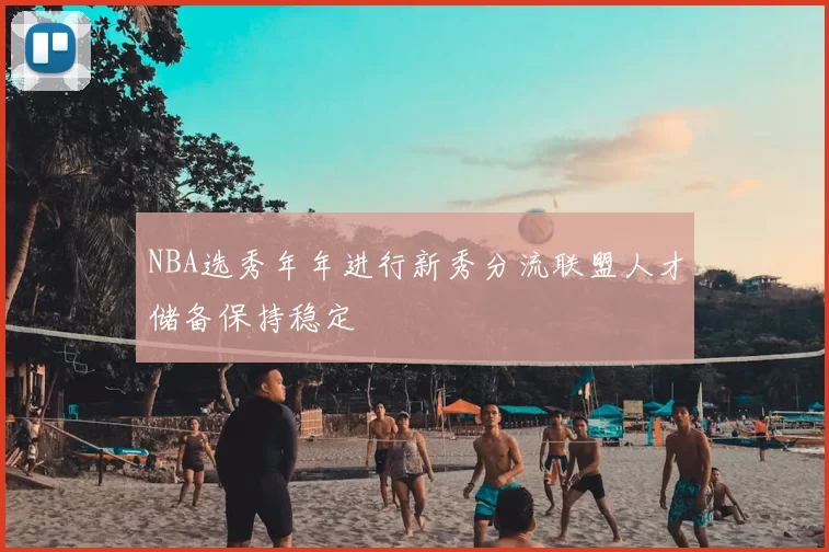 NBA选秀年年进行新秀分流联盟人才储备保持稳定