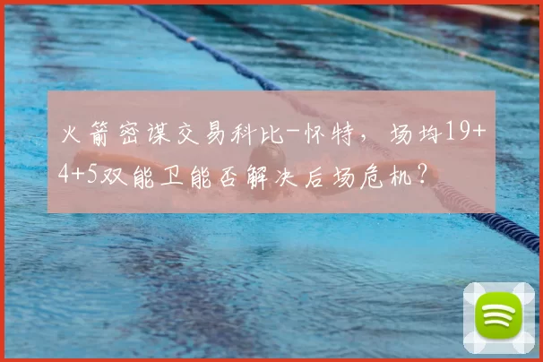 火箭密谋交易科比-怀特，场均19+4+5双能卫能否解决后场危机？