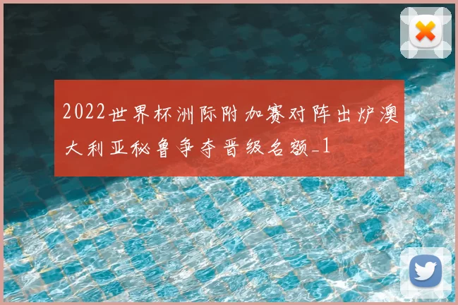 2022世界杯洲际附加赛对阵出炉澳大利亚秘鲁争夺晋级名额_1