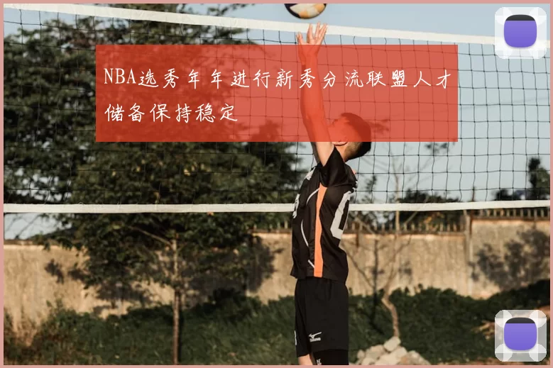 NBA选秀年年进行新秀分流联盟人才储备保持稳定