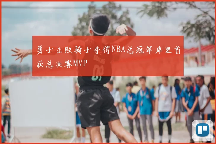 勇士击败骑士夺得NBA总冠军库里首获总决赛MVP