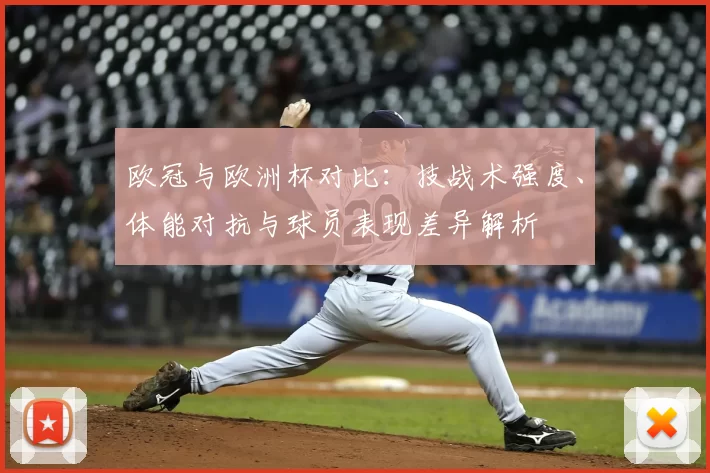 欧冠与欧洲杯对比:技战术强度、体能对抗与球员表现差异解析